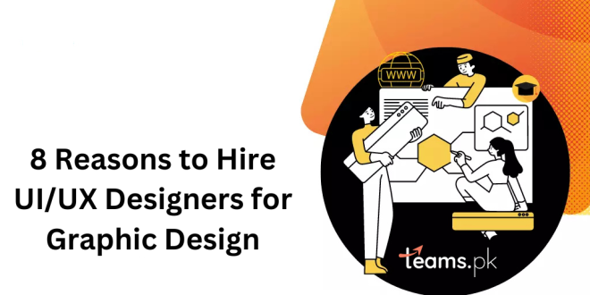 8 Reasons to Hire UI/UX Designers for Graphic Design