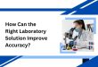 How Can the Right Laboratory Solution Improve Accuracy