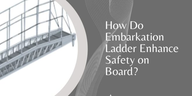 How Do Embarkation Ladder Enhance Safety on Board