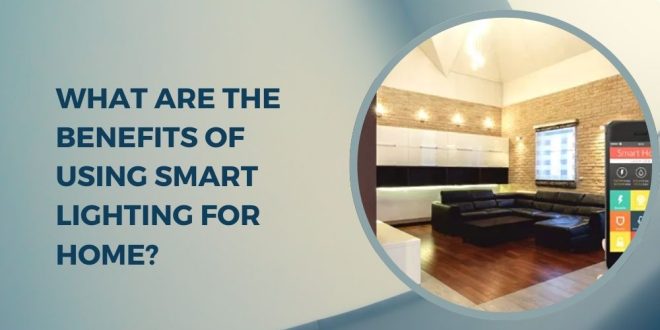 What Are the Benefits of Using Smart Lighting For Home