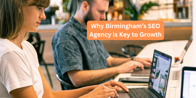 Why Birmingham’s SEO Agency is Key to Growth